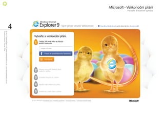 Microsoft - Velikonoční přání
                                microsite & facebook aplikace




                                                                4
                                                                    © 2011 PositiveZero Ltd. / www.positivezero.co.uk / your@positivezero.co.uk
                                                                    Creative director Tomas Silny
 