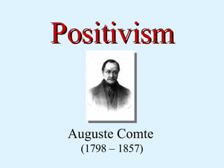 Positivism Auguste Comte   (1798 – 1857) 
