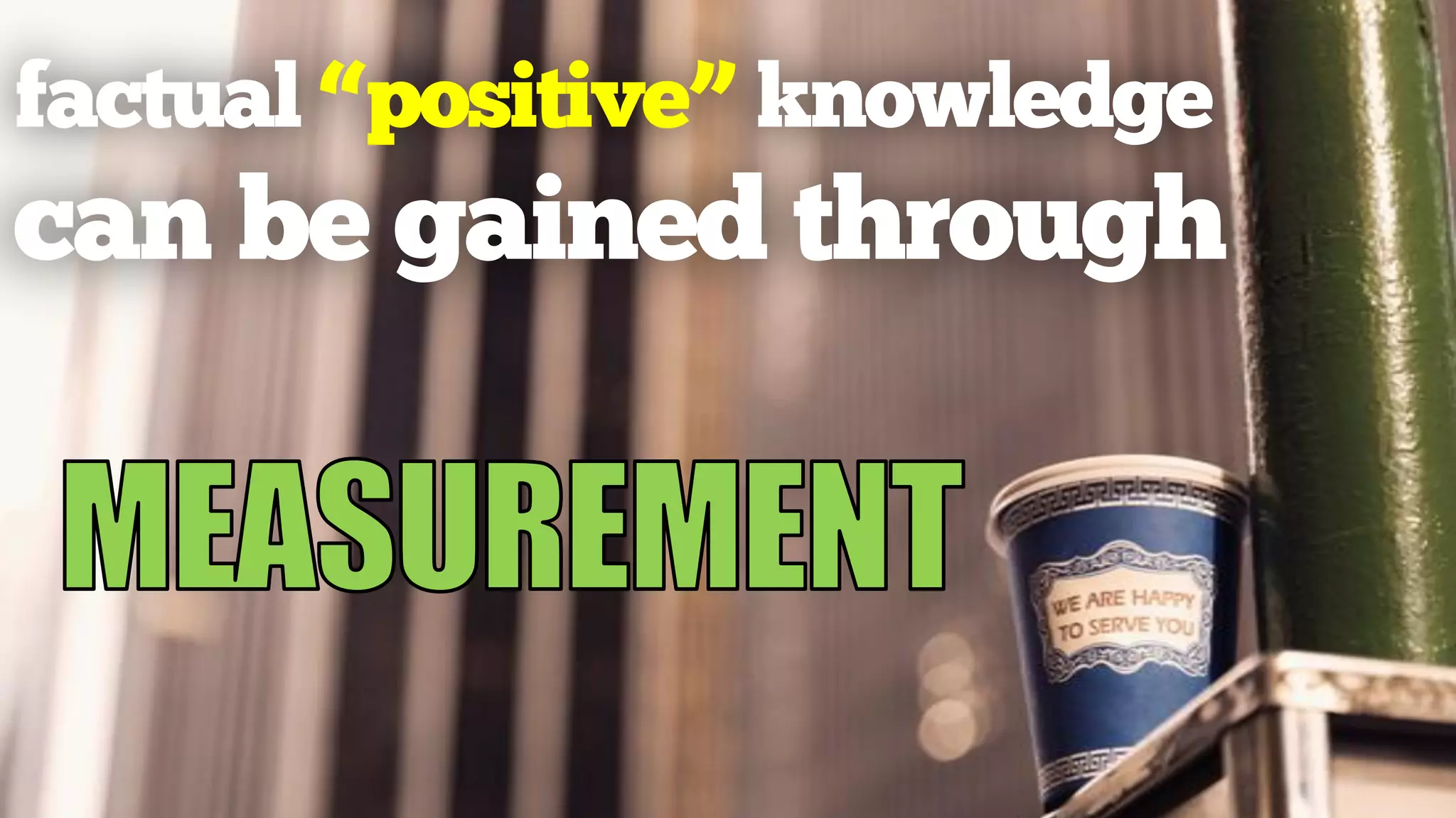 factual “positive” knowledge
can be gained through
 