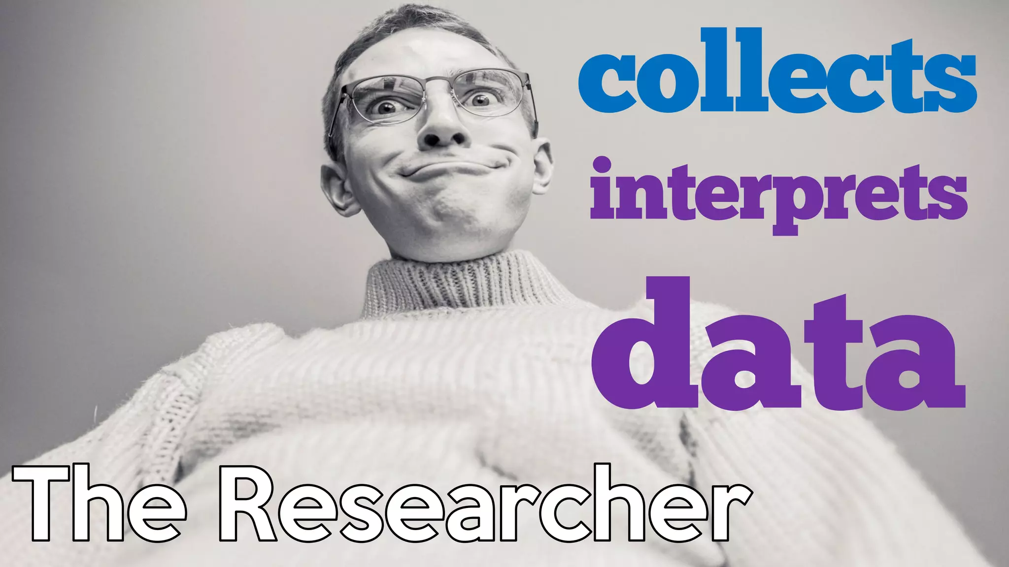 collects
interprets
data
 