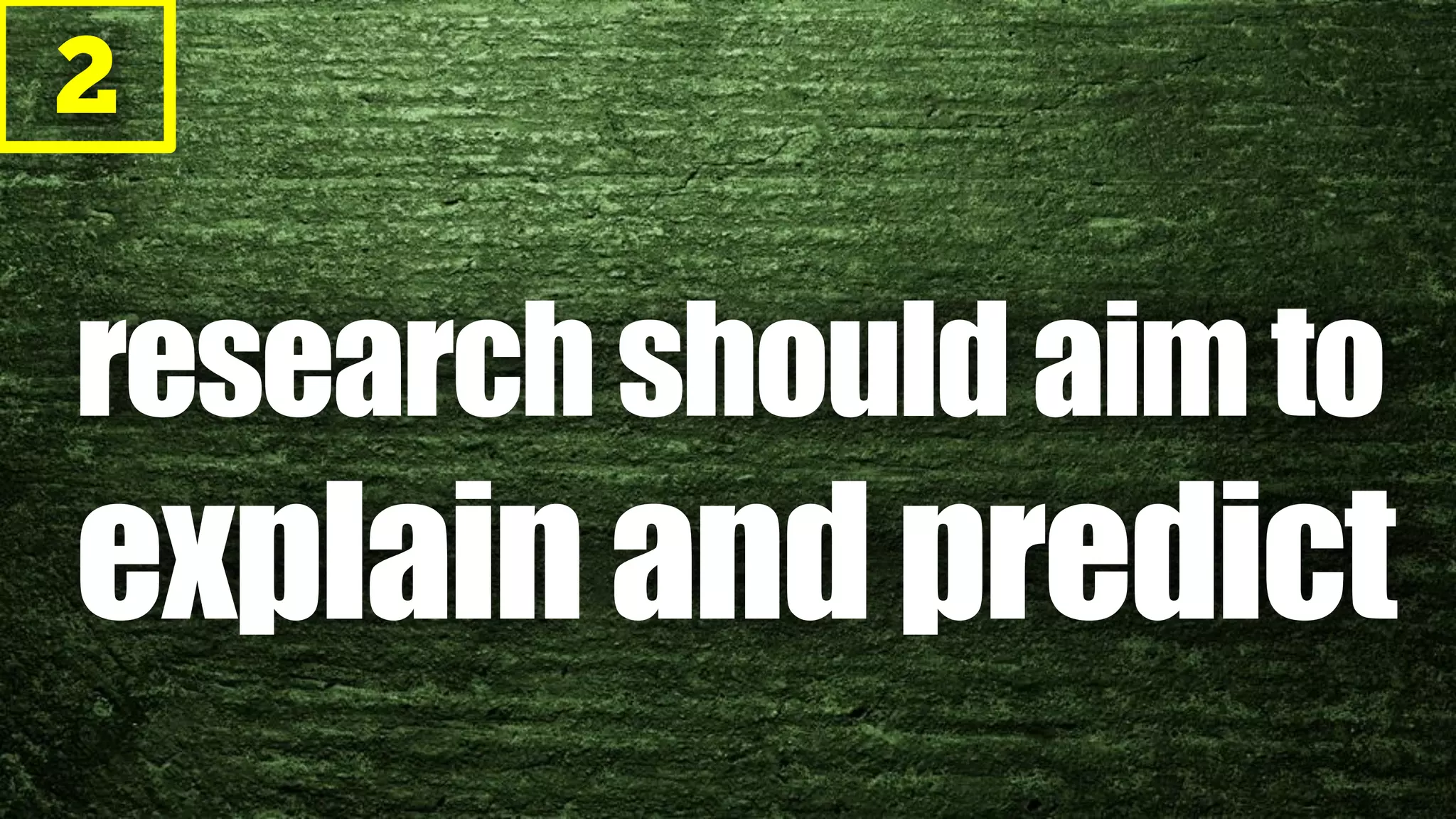 2
researchshouldaimto
explainandpredict
 