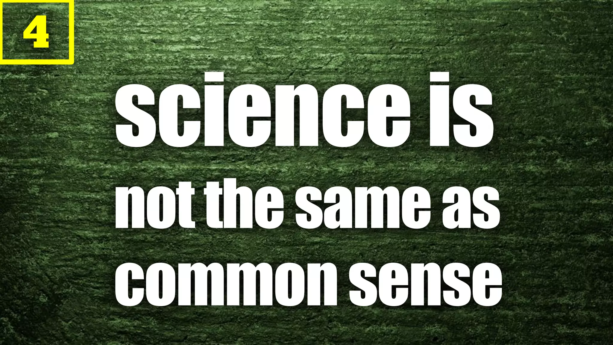 4
scienceis
notthesameas
commonsense
 