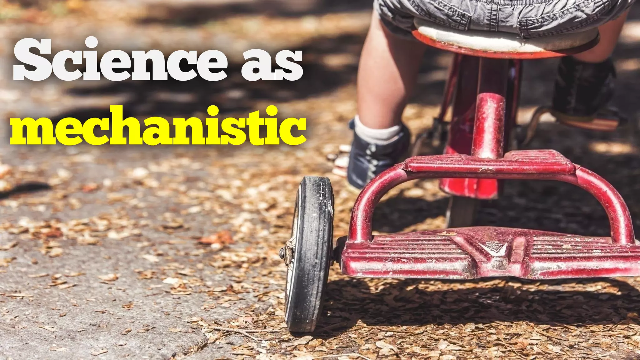 Science as
mechanistic
 