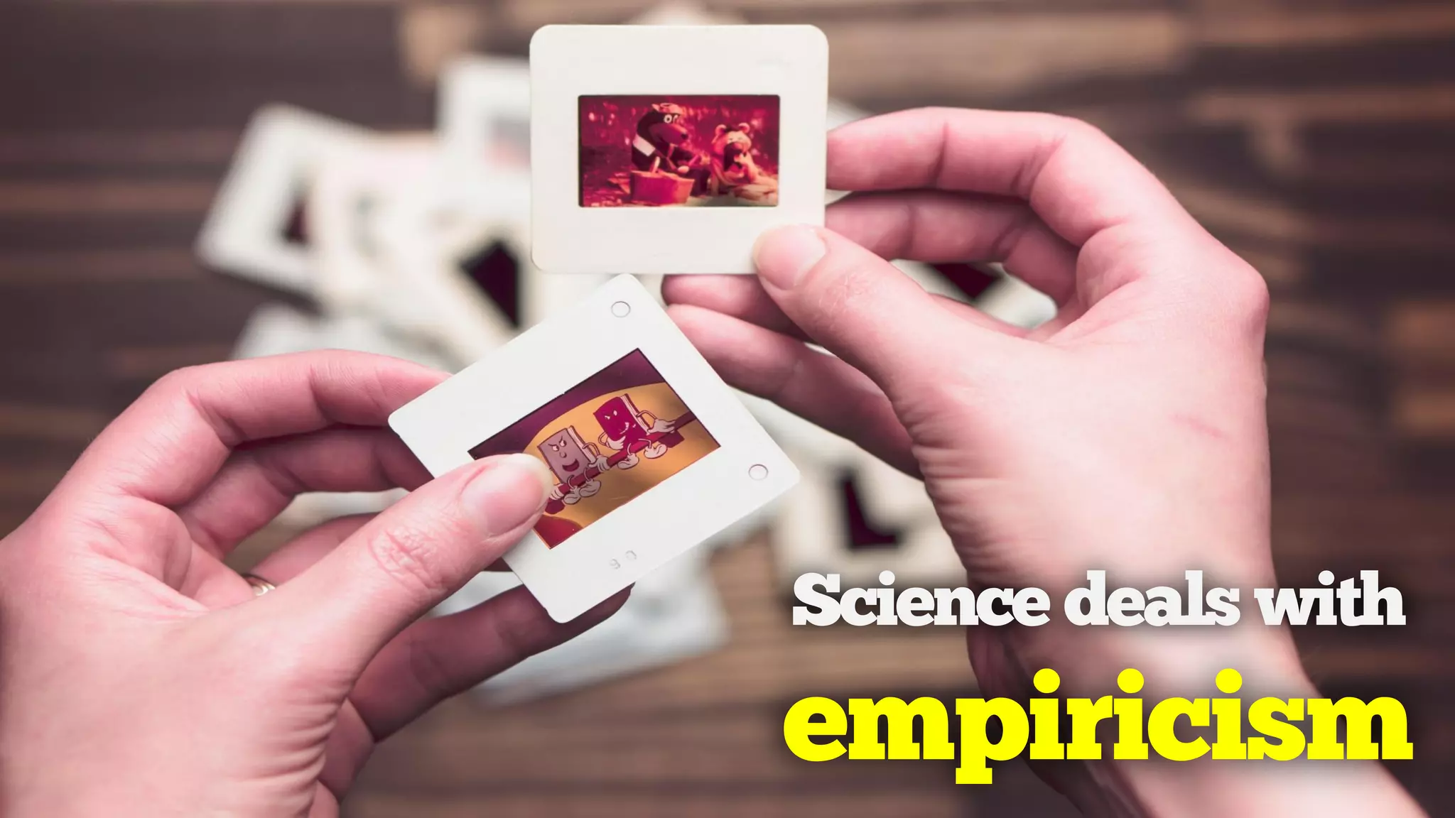 Science deals with
empiricism
 