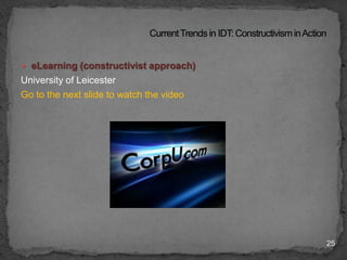 Positivism & Design FrameworkKnowledgeexists independent of the learner. There is an absolute truth.Design frameworks are based on objectivism. Knowledge is transferred from outside to inside the learner. Conditions are arranged to promote goals. Knowledge is engineered externally. 7