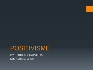 POSITIVISME
BY : TRIO ADI SAPUTRA
NIM 17060484069
 