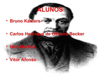 ALUNOS Bruno Kamers Carlos Henrique de Oliveira Becker Neri Martins Vitor Afonso 