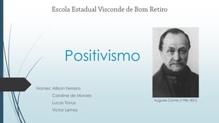 Positivismo
Nomes: Allison Ferreira
Caroline de Moraes
Lucas Tonus
Victor Lemos
Auguste Comte (1798-1857)
 