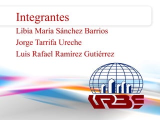 Integrantes
Libia María Sánchez Barrios
Jorge Tarrifa Ureche
Luis Rafael Ramírez Gutiérrez
 
