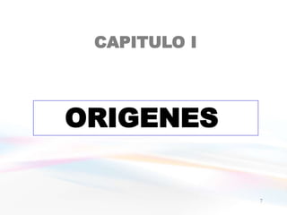 CAPITULO I
ORIGENES
7
 