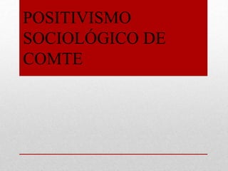 POSITIVISMO
SOCIOLÓGICO DE
COMTE
 
