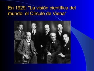 En 1929: "La visión científica del
mundo: el Círculo de Viena“
 