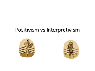 Positivism vs Interpretivism
 