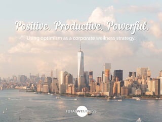Positive. Productive. Powerful.
Using optimism as a corporate wellness strategy.
 