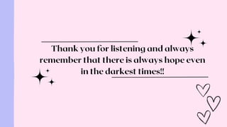 Thank you for listening and always
remember that there is always hope even
in the darkest times!!
 