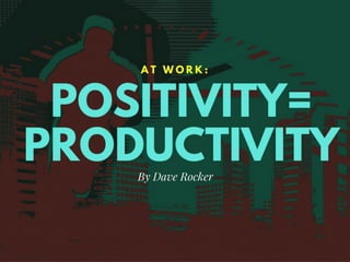 Dave Rocker: At Work: Positivity = Productivity 