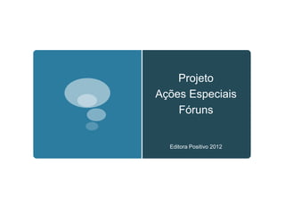 Projeto
Ações Especiais
    Fóruns


  Editora Positivo 2012
 