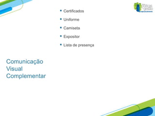   Certificados

                  Uniforme

                  Camiseta

                  Expositor

                  Lista de presença



Comunicação
Visual
Complementar
 
