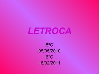 LETROCA 5ºC 05/05/2010 6°C 18/02/2011 