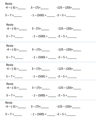 Resta-4 – (-3) =_____	3 – (7)=_____	-125 – (20)=_____	5 – 7 =_____	- 1 – (500) = _____	-2 – 5 =______Resta-4 – (-3) =_____	3 - (7)=_____	-125 – (20)=_____	5 – 7 =_____	- 1 – (500) = _____	-2 – 5 =______Resta-4 – (-3) =_____	3 – (7)=_____	-125 – (20)=_____	5 – 7 =_____	- 1 – (500) = _____	-2 – 5 =______Resta-4 – (-3) =_____	3 – (7)=_____	-125 – (20)=_____	5 – 7 =_____	- 1 – (500) = _____	-2 – 5 =______Resta-4 – (-3) =_____	3 – (7)=_____	-125 – (20)=_____	5 – 7 =_____	- 1 – (500) = _____	-2 – 5 =______Resta-4 – (-3) =_____	3 – (7)=_____	-125 – (20)=_____	5 – 7 =_____	- 1 – (500) = _____	-2 – 5 =______