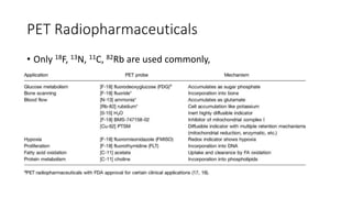 PET Radiopharmaceuticals
• Only 18F, 13N, 11C, 82Rb are used commonly,
 
