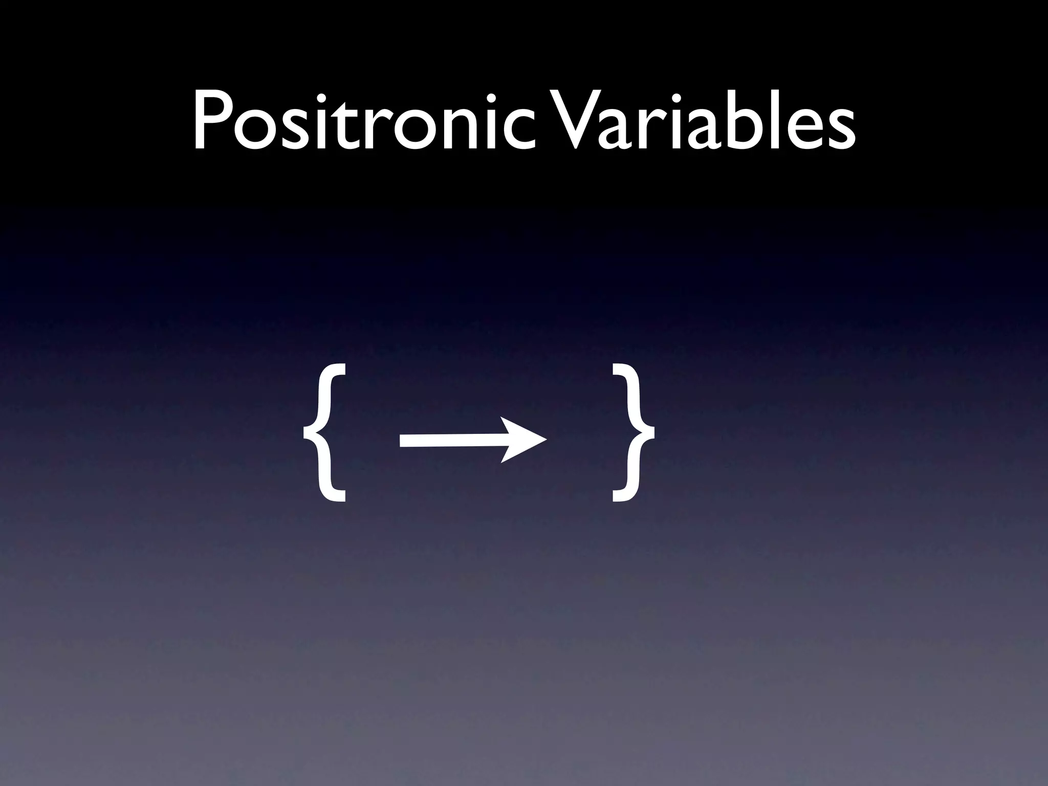 Positronic Variables


   {        }
 