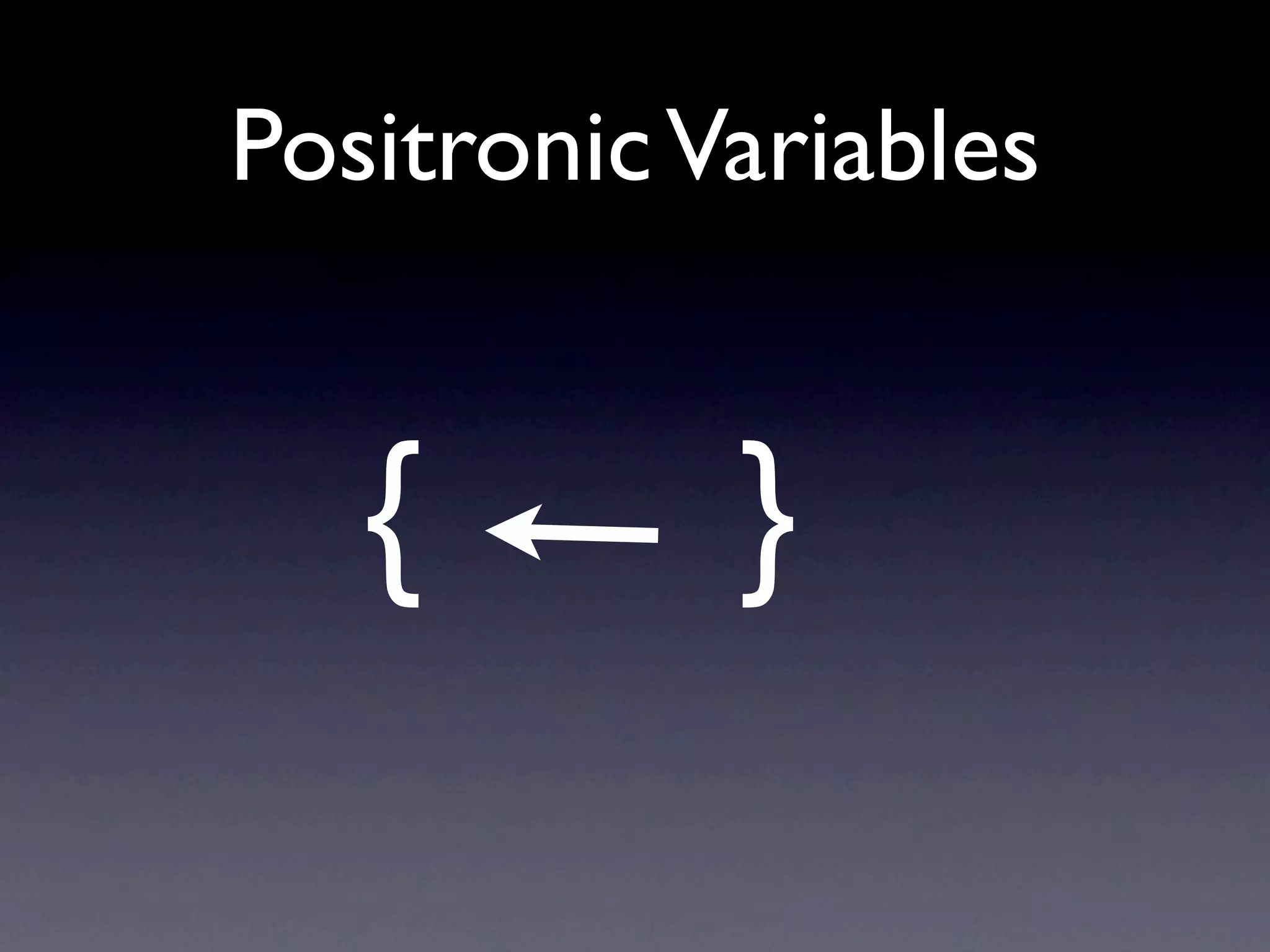 Positronic Variables


   {        }
 