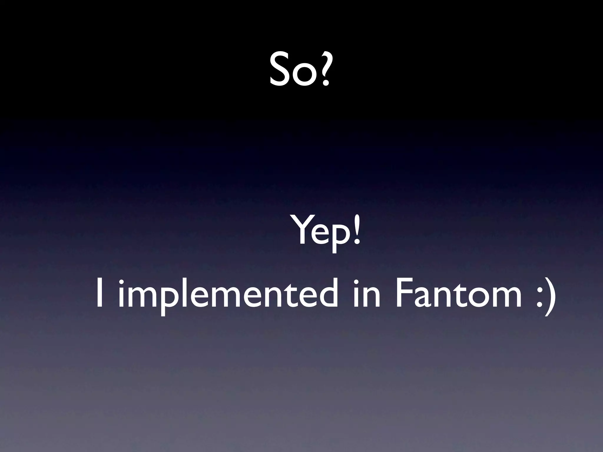 So?


          Yep!
I implemented in Fantom :)
 