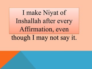I make Niyat of
  Inshallah after every
   Affirmation, even
though I may not say it.
 
