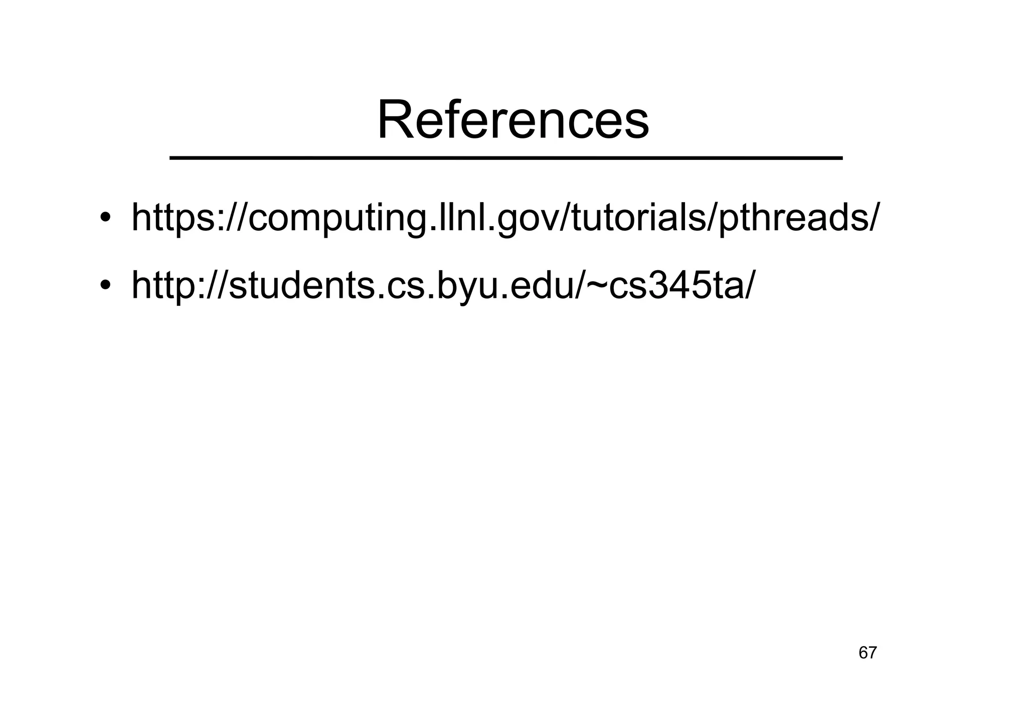 67
References
• https://computing.llnl.gov/tutorials/pthreads/
• http://students.cs.byu.edu/~cs345ta/
 