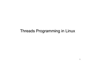 1
Threads Programming in Linux
 