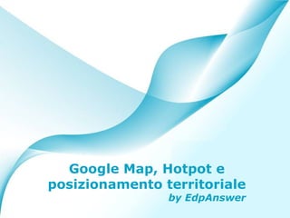 Google Map, Hotpot e posizionamento territoriale by EdpAnswer 