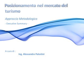Approccio Metodologico
- Executive Summary -




A cura di :
              Ing. Alessandro Palestini
 