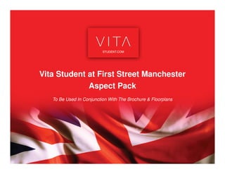 Vita Student at First Street Manchester
To Be Used In Conjunction With The Brochure & Floorplans
Aspect Pack
 