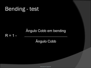 Mazzola & Zaparoli
Bending - test
R = 1 -
Ângulo Cobb em bending
__________________________________
Ângulo Cobb
 