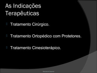 Mazzola & Zaparoli
As Indicações
Terapêuticas
 Tratamento Cirúrgico.
 Tratamento Ortopédico com Protetores.
 Tratamento Cinesioterápico.
 