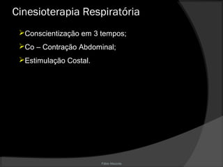 Fábio Mazzola
Cinesioterapia Respiratória
Conscientização em 3 tempos;
Co – Contração Abdominal;
Estimulação Costal.
 