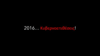 2016… Κυβερνοεπιθέσεις!
 