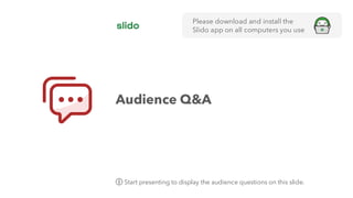 Audience Q&A
Please download and install the
Slido app on all computers you use
ⓘ Start presenting to display the audience questions on this slide.
 
