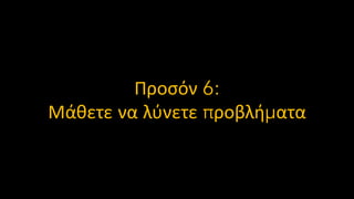 Προσόν 6:
Μάθετε να λύνετε προβλήματα
 
