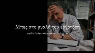 Μπες στο μυαλό του εργοδότη
Νομίζεις ότι έχει πολύ χρόνο στη διάθεση του;
 