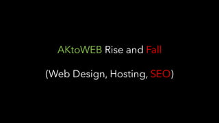 AKtoWEB Rise and Fall
(Web Design, Hosting, SEO)
 
