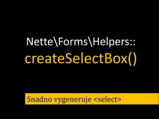 NetteFormsHelpers::

createSelectBox()
Snadno vygeneruje <select>

 