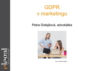 GDPR
v marketingu
Petra Dolejšová, advokátka
Foto: Jindřich Pavlíček
 