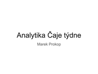 Analytika Čaje týdne
Marek Prokop
 