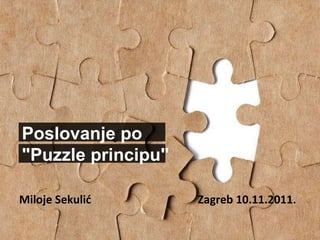 Zagreb 10.11.2011.   Miloje Sekuli ć   Poslovanje po &quot;Puzzle principu&quot;  