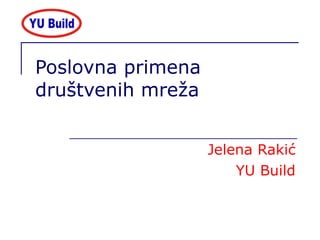 Poslovna primena dru štvenih mreža Jelena Rakić YU Build 