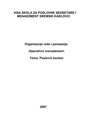 VISA SKOLA ZA POSLOVNE SEKRETARE I
MENADZMENT SREMSKI KARLOVCI
Organizacija rada i ponasanja
-Operativni menadzment-
Tema: Poslovni bonton
2007
 
