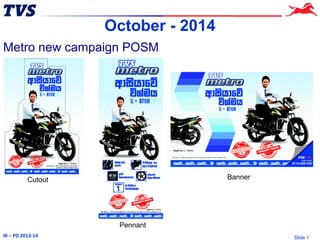 IB – PD 2013-14 Slide 1
October - 2014
Metro new campaign POSM
Cutout
Pennant
Banner
 