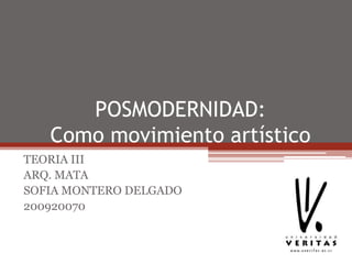 POSMODERNIDAD:Como movimiento artístico TEORIA III ARQ. MATA SOFIA MONTERO DELGADO 200920070 